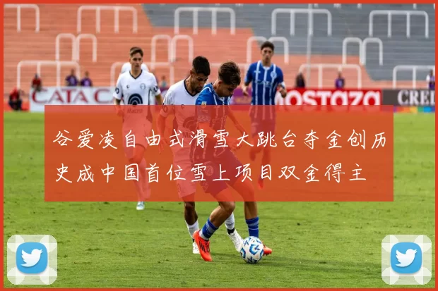 谷爱凌自由式滑雪大跳台夺金创历史成中国首位雪上项目双金得主