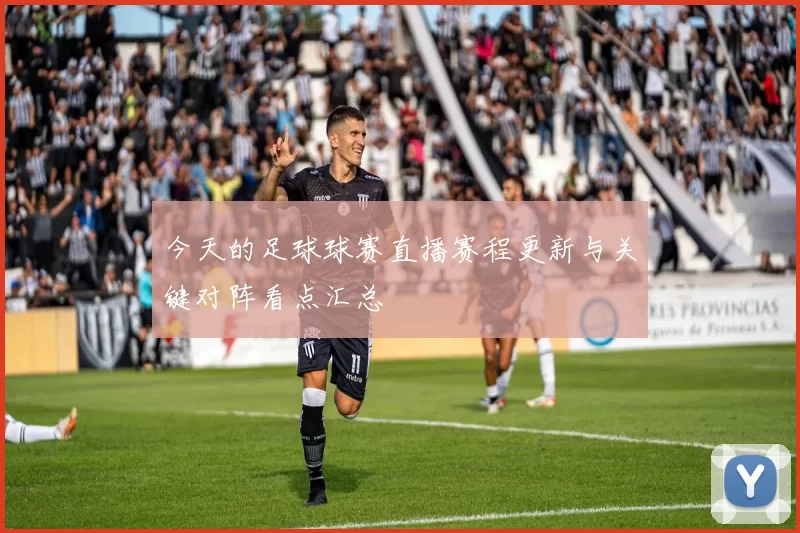 今天的足球球赛直播赛程更新与关键对阵看点汇总