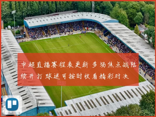 中超直播赛程表更新 多场焦点战陆续开打 球迷可按时收看精彩对决