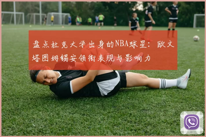 盘点杜克大学出身的NBA球星：欧文塔图姆锡安领衔表现与影响力