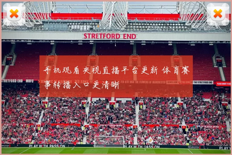 手机观看央视直播平台更新 体育赛事转播入口更清晰