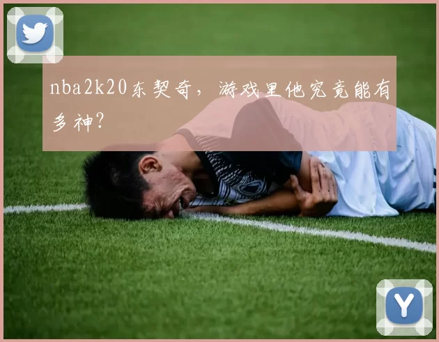 nba2k20东契奇,游戏里他究竟能有多神?
