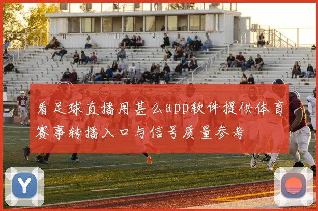 看足球直播用甚么app软件提供体育赛事转播入口与信号质量参考
