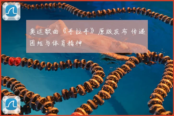 奥运歌曲《手拉手》原版发布 传递团结与体育精神