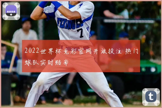 2022世界杯竞彩官网开放投注 热门球队实时赔率